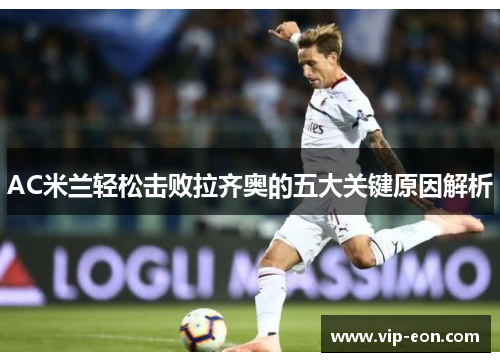 AC米兰轻松击败拉齐奥的五大关键原因解析